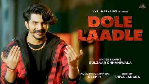 VYRL Haryanvi presents ‘Dole Laadle’ by multi-talented Superstar Gulzaar Chhaniwala