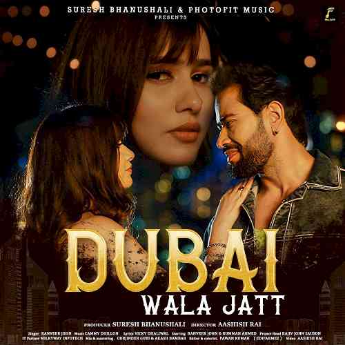 Photofit Music brings “Dubai Wala Jatt” on floor with scouting backdrop in voice of Ranveer John, featuring Rumman Ahmed 