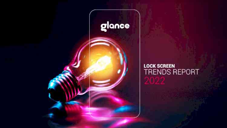 Glance launches ‘Lock Screen Trends Report, 2022’