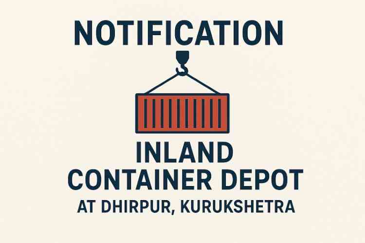Notification of Inland Container Depot at Dhirpur, Kurukshetra