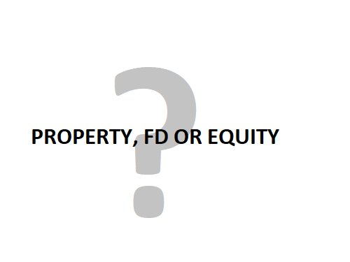 Where to invest among property, FD and equity?